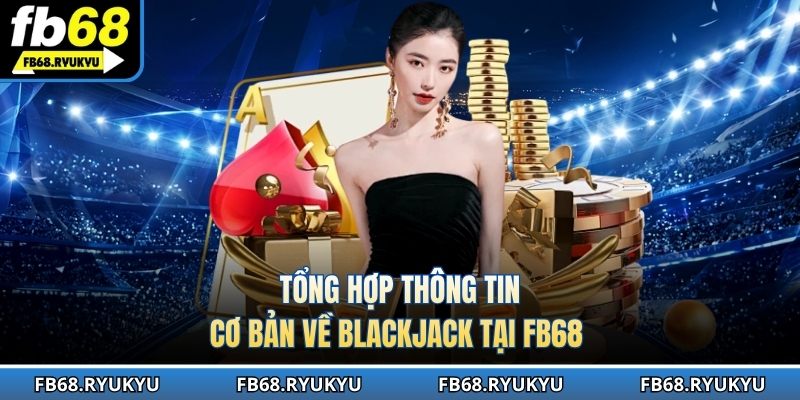 Tổng hợp thông tin cơ bản về Blackjack tại FB68