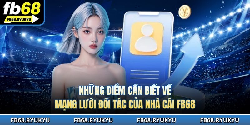 Những điểm cần biết về mạng lưới đối tác của nhà cái FB68