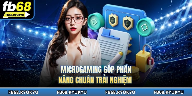 Microgaming góp phần nâng chuẩn trải nghiệm 