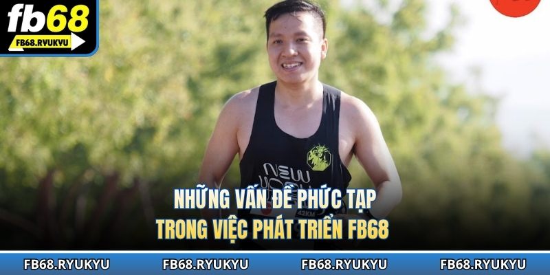 Vô vàn vấn đề khó khăn ở giai đoạn khởi đầu của FB68