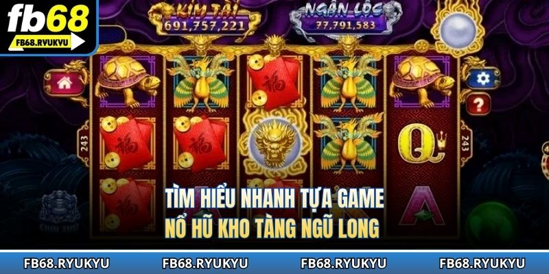 Tìm hiểu nhanh tựa game nổ hũ kho tàng ngũ long 