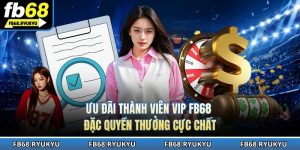 Ưu đãi thành viên VIP FB68